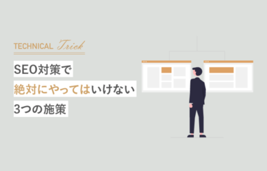 SEO対策で絶対にやってはいけない3つの施策